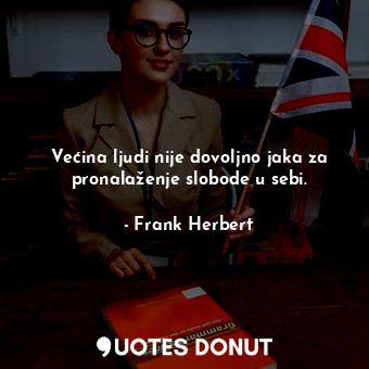  Većina ljudi nije dovoljno jaka za pronalaženje slobode u sebi.... - Frank Herbert - Quotes Donut