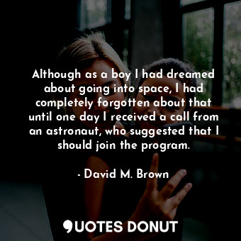  Although as a boy I had dreamed about going into space, I had completely forgott... - David M. Brown - Quotes Donut