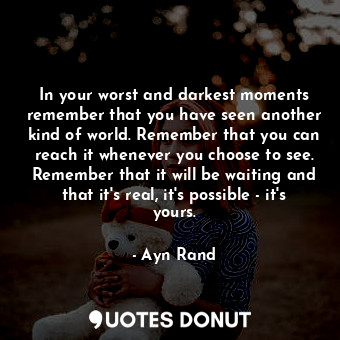  In your worst and darkest moments remember that you have seen another kind of wo... - Ayn Rand - Quotes Donut