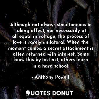 Although not always simultaneous in taking effect, nor necessarily at all equal ... - Anthony Powell - Quotes Donut