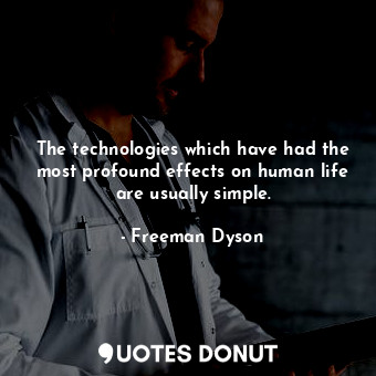  The technologies which have had the most profound effects on human life are usua... - Freeman Dyson - Quotes Donut