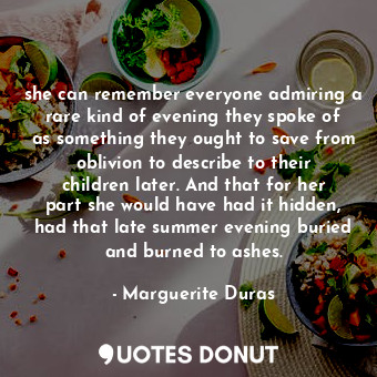  she can remember everyone admiring a rare kind of evening they spoke of as somet... - Marguerite Duras - Quotes Donut
