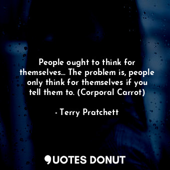  People ought to think for themselves... The problem is, people only think for th... - Terry Pratchett - Quotes Donut