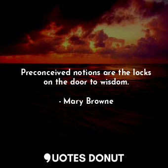  Preconceived notions are the locks on the door to wisdom.... - Mary Browne - Quotes Donut