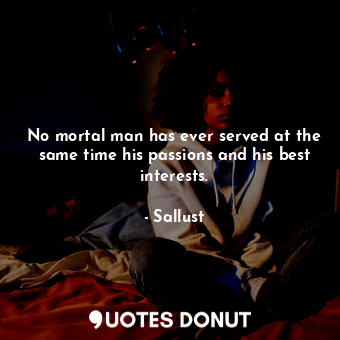  No mortal man has ever served at the same time his passions and his best interes... - Sallust - Quotes Donut