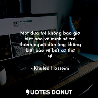 Một đứa trẻ không bao giờ biết bảo vệ mình sẽ trở thành người đàn ông không biết... - Khaled Hosseini - Quotes Donut