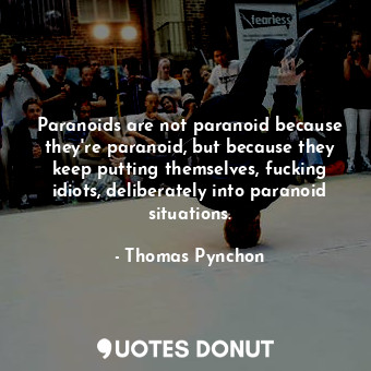  Paranoids are not paranoid because they're paranoid, but because they keep putti... - Thomas Pynchon - Quotes Donut