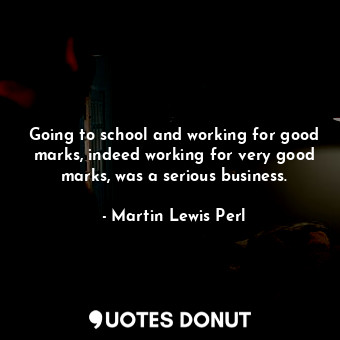  Going to school and working for good marks, indeed working for very good marks, ... - Martin Lewis Perl - Quotes Donut