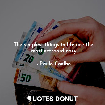  The simplest things in life are the most extraordinary... - Paulo Coelho - Quotes Donut