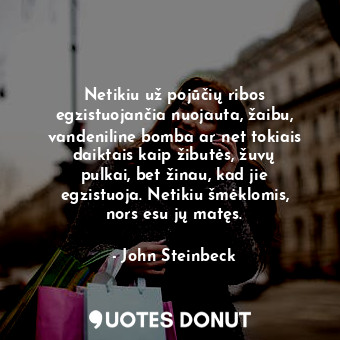  Netikiu už pojūčių ribos egzistuojančia nuojauta, žaibu, vandeniline bomba ar ne... - John Steinbeck - Quotes Donut
