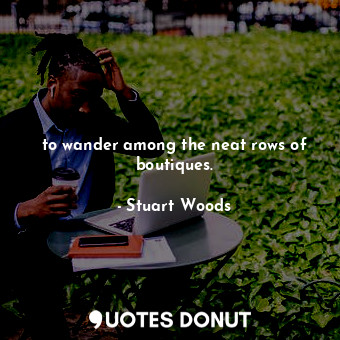  to wander among the neat rows of boutiques.... - Stuart Woods - Quotes Donut