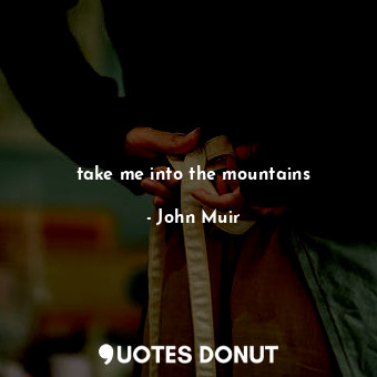 take me into the mountains