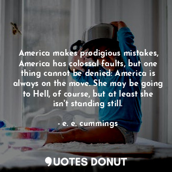 America makes prodigious mistakes, America has colossal faults, but one thing ca... - e. e. cummings - Quotes Donut