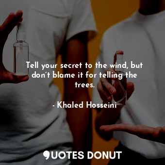  Tell your secret to the wind, but don’t blame it for telling the trees.... - Khaled Hosseini - Quotes Donut