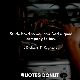 Study hard so you can find a good company to buy.
