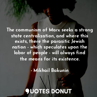  The communism of Marx seeks a strong state centralization, and where this exists... - Mikhail Bakunin - Quotes Donut