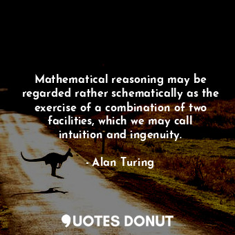  Mathematical reasoning may be regarded rather schematically as the exercise of a... - Alan Turing - Quotes Donut