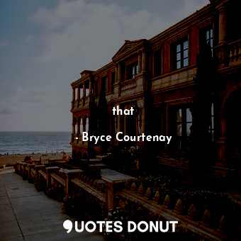  that... - Bryce Courtenay - Quotes Donut