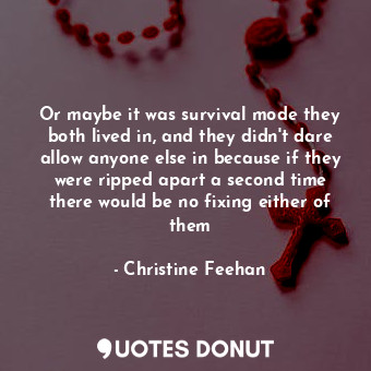 Or maybe it was survival mode they both lived in, and they didn't dare allow any... - Christine Feehan - Quotes Donut