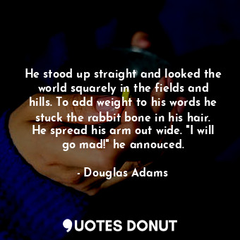  He stood up straight and looked the world squarely in the fields and hills. To a... - Douglas Adams - Quotes Donut