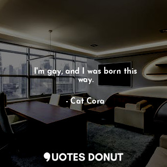 I&#39;m gay, and I was born this way.... - Cat Cora - Quotes Donut