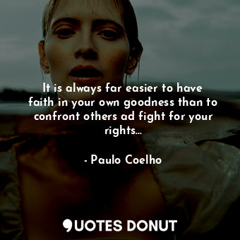  It is always far easier to have faith in your own goodness than to confront othe... - Paulo Coelho - Quotes Donut