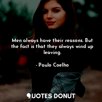  Men always have their reasons. But the fact is that they always wind up leaving.... - Paulo Coelho - Quotes Donut