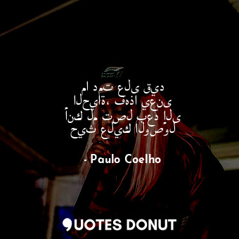  ما دمت على قيد الحياة، فهذا يعنى أنك لم تصل بعد إلى حيث عليك الوصول... - Paulo Coelho - Quotes Donut