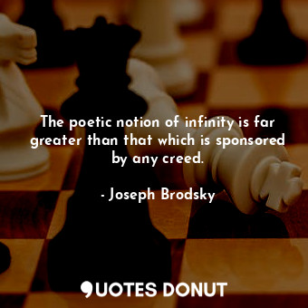  The poetic notion of infinity is far greater than that which is sponsored by any... - Joseph Brodsky - Quotes Donut