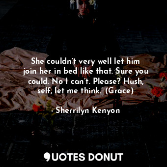  She couldn’t very well let him join her in bed like that. Sure you could. No I c... - Sherrilyn Kenyon - Quotes Donut