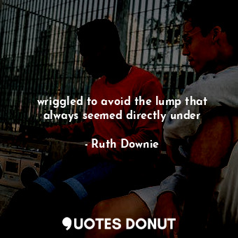  wriggled to avoid the lump that always seemed directly under... - Ruth Downie - Quotes Donut