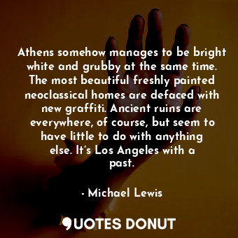  Athens somehow manages to be bright white and grubby at the same time. The most ... - Michael Lewis - Quotes Donut