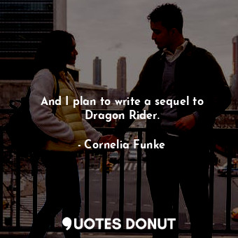 And I plan to write a sequel to Dragon Rider.