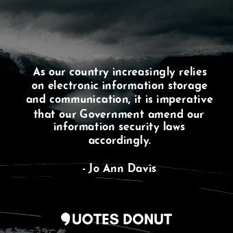  As our country increasingly relies on electronic information storage and communi... - Jo Ann Davis - Quotes Donut