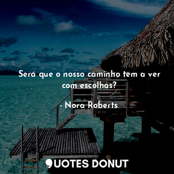  Será que o nosso caminho tem a ver com escolhas?... - Nora Roberts - Quotes Donut