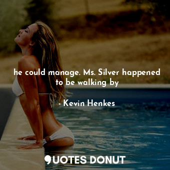  he could manage. Ms. Silver happened to be walking by... - Kevin Henkes - Quotes Donut