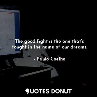  The good fight is the one that’s fought in the name of our dreams.... - Paulo Coelho - Quotes Donut