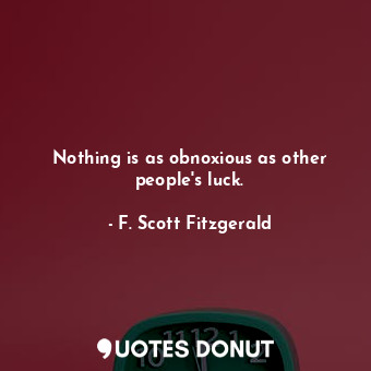  Nothing is as obnoxious as other people's luck.... - F. Scott Fitzgerald - Quotes Donut