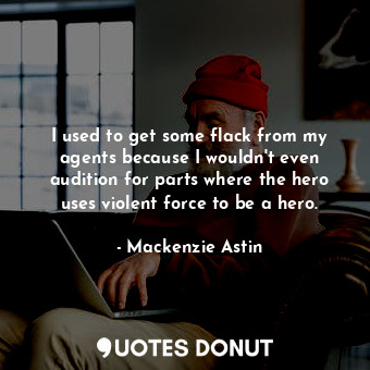  I used to get some flack from my agents because I wouldn&#39;t even audition for... - Mackenzie Astin - Quotes Donut