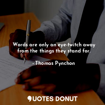  Words are only an eye-twitch away from the things they stand for.... - Thomas Pynchon - Quotes Donut