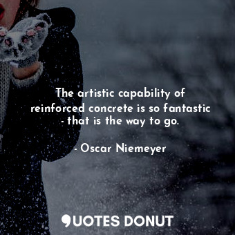  The artistic capability of reinforced concrete is so fantastic - that is the way... - Oscar Niemeyer - Quotes Donut
