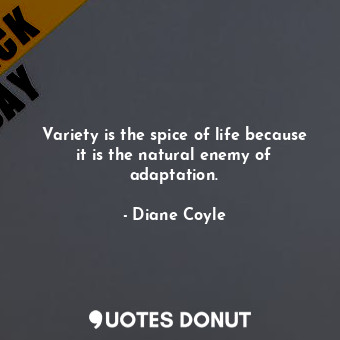  Variety is the spice of life because it is the natural enemy of adaptation.... - Diane Coyle - Quotes Donut