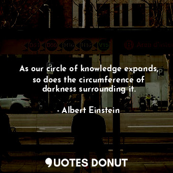  As our circle of knowledge expands, so does the circumference of darkness surrou... - Albert Einstein - Quotes Donut