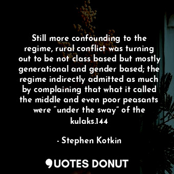  Still more confounding to the regime, rural conflict was turning out to be not c... - Stephen Kotkin - Quotes Donut
