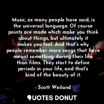  Music, as many people have said, is the universal language. Of course points are... - Scott Weiland - Quotes Donut