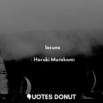  lacuna... - Haruki Murakami - Quotes Donut