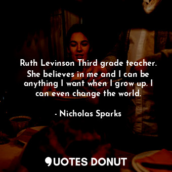  Ruth Levinson Third grade teacher. She believes in me and I can be anything I wa... - Nicholas Sparks - Quotes Donut