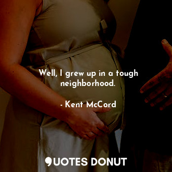  Well, I grew up in a tough neighborhood.... - Kent McCord - Quotes Donut