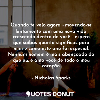  Quando te vejo agora - movendo-se lentamente com uma nova vida crescendo dentro ... - Nicholas Sparks - Quotes Donut