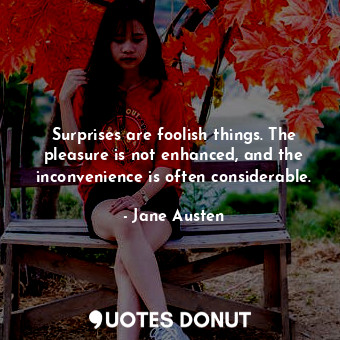  Surprises are foolish things. The pleasure is not enhanced, and the inconvenienc... - Jane Austen - Quotes Donut